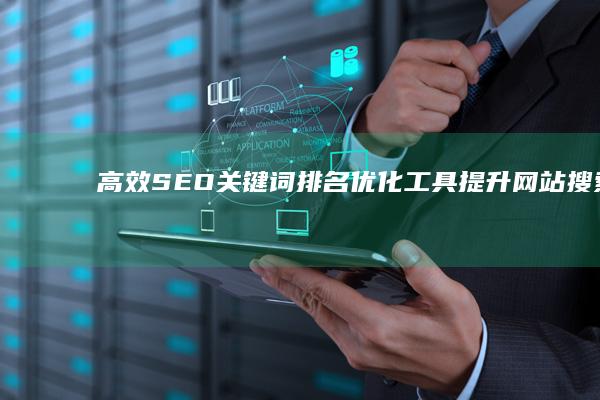 高效SEO关键词排名优化工具：提升网站搜索排名软件